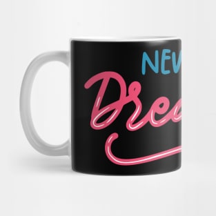 never stop dreaming Mug